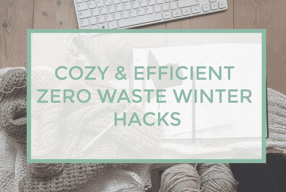 Cozy, Hygge & Efficient Hacks for a Zero Waste Winter