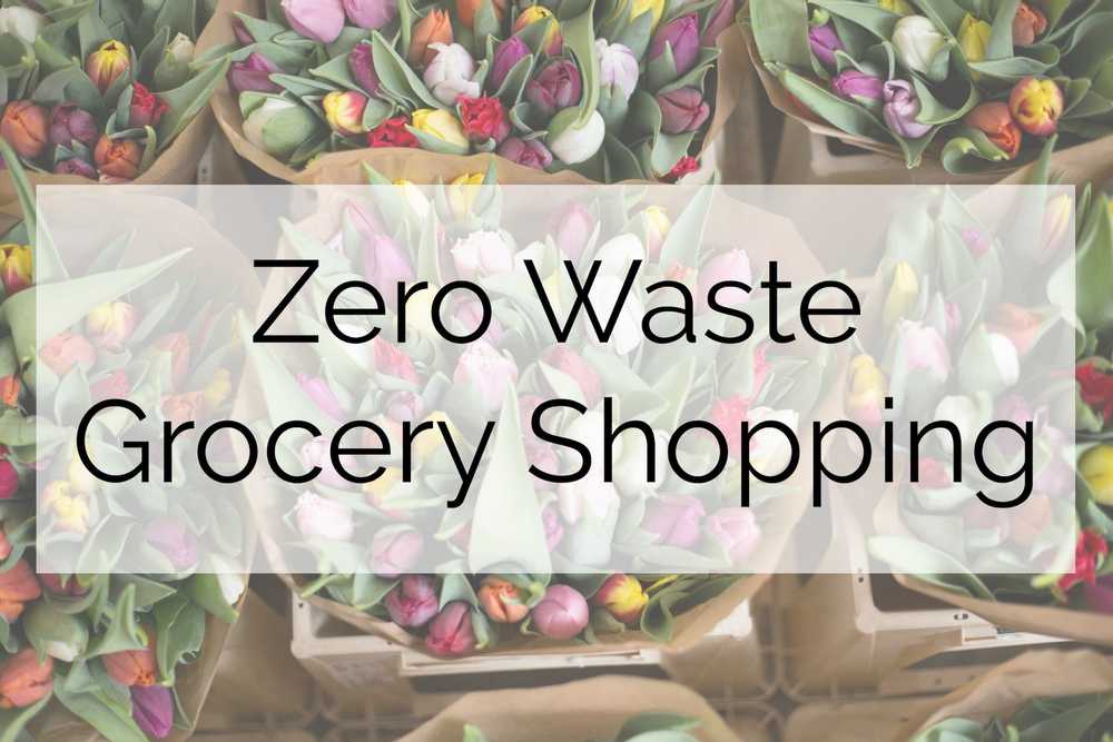 The Ultimate Guide to Grocery Shopping the Zero Waste Style